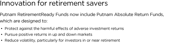 Innovation for retirement savers – Putnam Retirement Ready Lifecycle Funds now include Absolute Return Funds