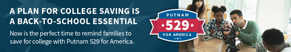 A plan for college saving is a back-to-school essential. Now is the perfect time to remind families to save for college with Putnam 529 for America.